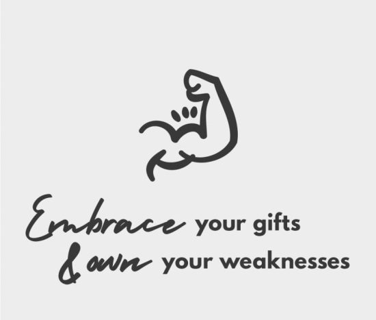 Embrace your gifts & own your weaknesses